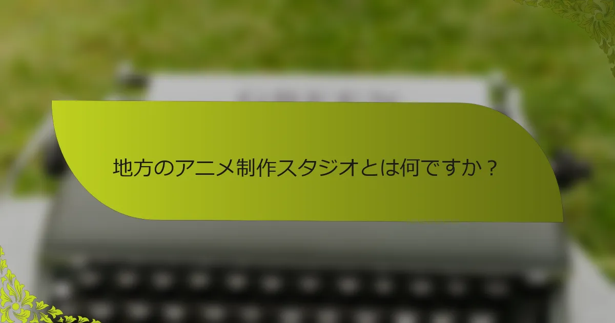 地方のアニメ制作スタジオとは何ですか？