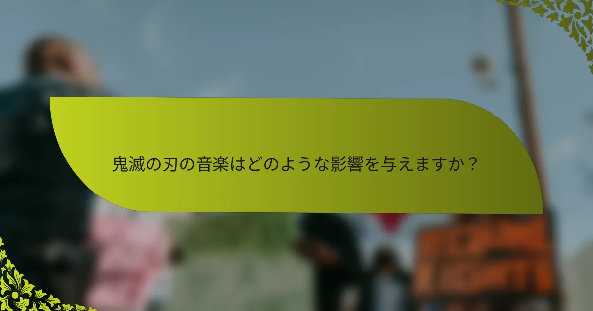 鬼滅の刃の音楽はどのような影響を与えますか？