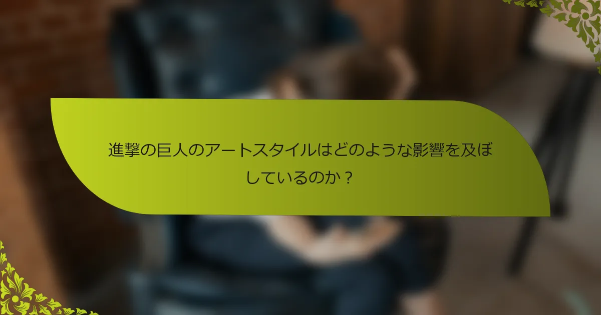 進撃の巨人のアートスタイルはどのような影響を及ぼしているのか？