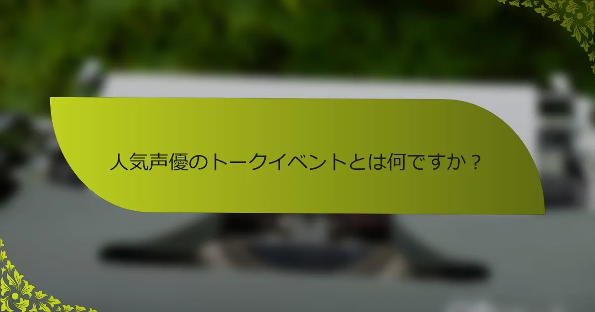 人気声優のトークイベントとは何ですか？
