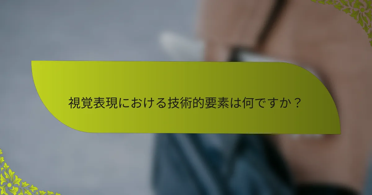 視覚表現における技術的要素は何ですか？