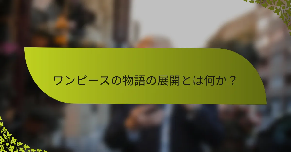ワンピースの物語の展開とは何か？